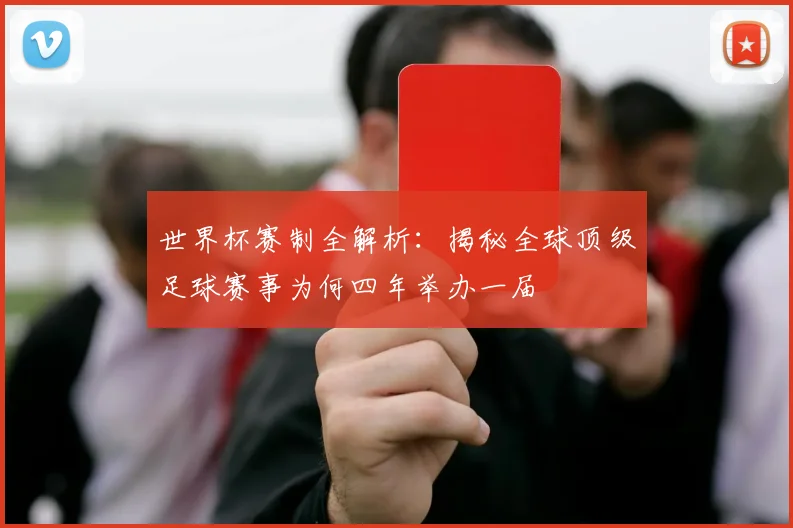 世界杯赛制全解析：揭秘全球顶级足球赛事为何四年举办一届